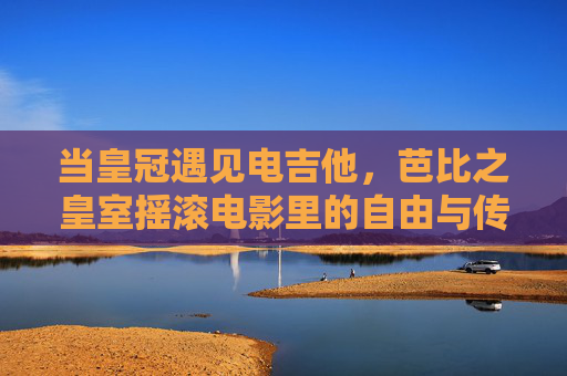 当皇冠遇见电吉他,芭比之皇室摇滚电影里的自由与传承,皇冠遇见电吉他,芭比皇室摇滚的自由与传承 当皇冠遇见电吉他,芭比之皇室摇滚电影里的自由与传承,皇冠遇见电吉他,芭比皇室摇滚的自由与传承