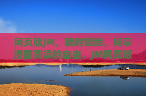 网页版JM,随时随地,畅享漫画阅读的自由,JM网页版,随时随地畅享漫画阅读自由 网页版JM,随时随地,畅享漫画阅读的自由,JM网页版,随时随地畅享漫画阅读自由