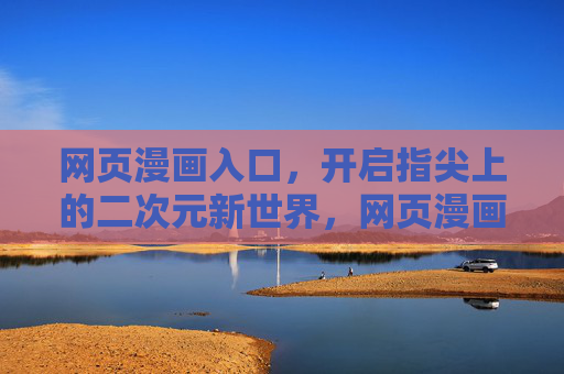 网页漫画入口,开启指尖上的二次元新世界,网页漫画入口,开启指尖二次元新世界 网页漫画入口,开启指尖上的二次元新世界,网页漫画入口,开启指尖二次元新世界
