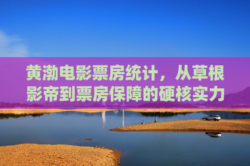 黄渤电影票房统计,从草根影帝到票房保障的硬核实力,黄渤,从草根影帝到票房保障的硬核实力 黄渤电影票房统计,从草根影帝到票房保障的硬核实力,黄渤,从草根影帝到票房保障的硬核实力