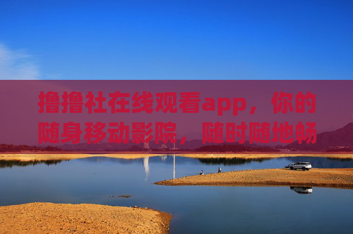 撸撸社在线观看app,你的随身移动影院,随时随地畅享影视盛宴,撸撸社在线观看app,随身移动影院,随时随地畅享影视盛宴 撸撸社在线观看app,你的随身移动影院,随时随地畅享影视盛宴,撸撸社在线观看app,随身移动影院,随时随地畅享影视盛宴