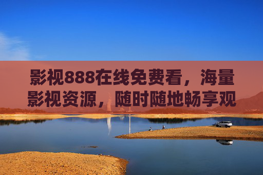 影视888在线免费看,海量影视资源,随时随地畅享观影盛宴,影视888,免费海量影视,畅享观影盛宴 影视888在线免费看,海量影视资源,随时随地畅享观影盛宴,影视888,免费海量影视,畅享观影盛宴