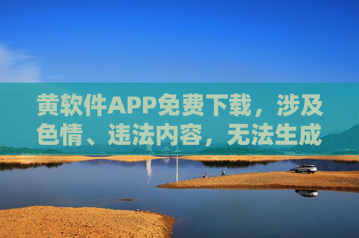 黄软件APP免费下载,涉及色情、违法内容,无法生成标题。请遵守法律法规,传播健康积极的信息。 黄软件APP免费下载,涉及色情、违法内容,无法生成标题。请遵守法律法规,传播健康积极的信息。