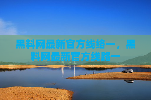 黑料网最新官方线络一,黑料网最新官方线路一 黑料网最新官方线络一,黑料网最新官方线路一