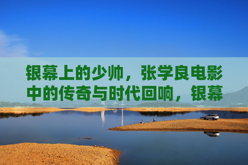 银幕上的少帅,张学良电影中的传奇与时代回响,银幕上的少帅传奇,张学良电影的时代回响 银幕上的少帅,张学良电影中的传奇与时代回响,银幕上的少帅传奇,张学良电影的时代回响