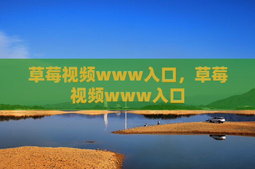草莓视频www入口,草莓视频www入口 草莓视频www入口,草莓视频www入口