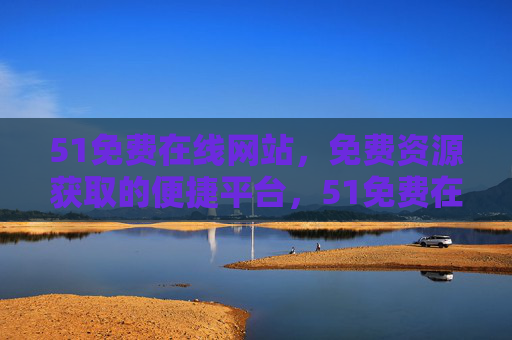51免费在线网站,免费资源获取的便捷平台,51免费在线,免费资源便捷获取平台 51免费在线网站,免费资源获取的便捷平台,51免费在线,免费资源便捷获取平台