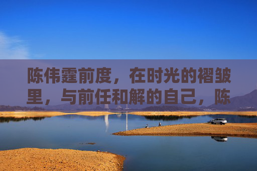 陈伟霆前度,在时光的褶皱里,与前任和解的自己,陈伟霆前度,时光褶皱里的自我和解 陈伟霆前度,在时光的褶皱里,与前任和解的自己,陈伟霆前度,时光褶皱里的自我和解