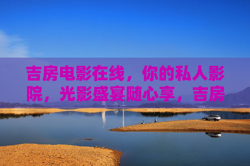 吉房电影在线,你的私人影院,光影盛宴随心享,吉房电影在线,私人影院,光影盛宴随心享 吉房电影在线,你的私人影院,光影盛宴随心享,吉房电影在线,私人影院,光影盛宴随心享