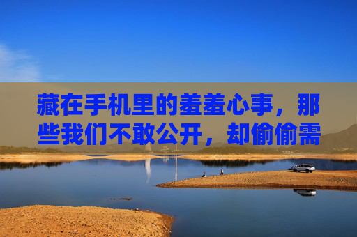藏在手机里的羞羞心事,那些我们不敢公开,却偷偷需要的APP,藏在手机里的羞羞心事,不敢公开却偷偷需要的APP 藏在手机里的羞羞心事,那些我们不敢公开,却偷偷需要的APP,藏在手机里的羞羞心事,不敢公开却偷偷需要的APP