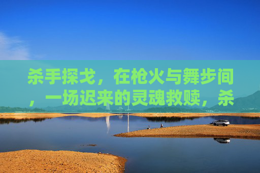 杀手探戈，在枪火与舞步间，一场迟来的灵魂救赎，杀手探戈，枪火与舞步间的迟来灵魂救赎