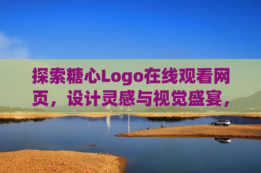 探索糖心Logo在线观看网页，设计灵感与视觉盛宴，糖心Logo在线观看，设计灵感视觉盛宴
