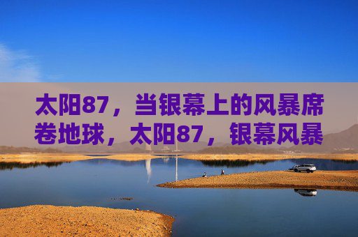 太阳87，当银幕上的风暴席卷地球，太阳87，银幕风暴席卷地球