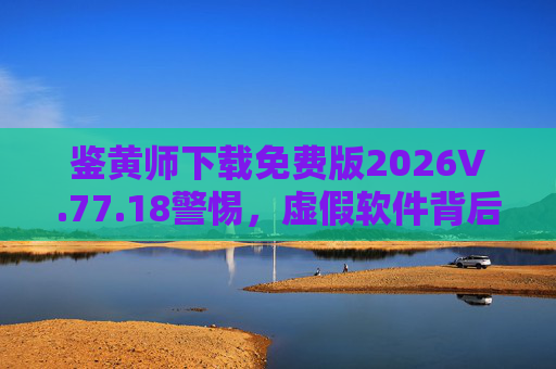 鉴黄师下载免费版2026V.77.18警惕,虚假软件背后的风险与合规提醒,警惕鉴黄师免费版虚假软件,风险与合规提醒 鉴黄师下载免费版2026V.77.18警惕,虚假软件背后的风险与合规提醒,警惕鉴黄师免费版虚假软件,风险与合规提醒