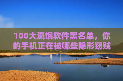 100大流氓软件黑名单,你的手机正在被哪些隐形窃贼绑架?100大流氓软件黑名单,手机隐形窃贼全曝光 100大流氓软件黑名单,你的手机正在被哪些隐形窃贼绑架?100大流氓软件黑名单,手机隐形窃贼全曝光