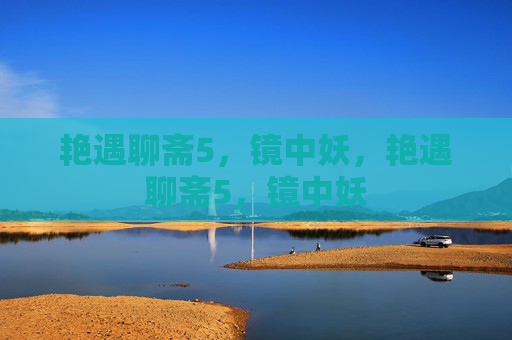 艳遇聊斋5,镜中妖,艳遇聊斋5,镜中妖 艳遇聊斋5,镜中妖,艳遇聊斋5,镜中妖