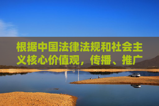 根据中国法律法规和社会主义核心价值观,传播、推广不良信息(包括涉及色情、低俗内容的APP)是严格禁止的行为。网络空间不是法外之地,任何危害网络生态、违背公序良俗的内容都应受到坚决抵制和严厉打击,坚决打击不良内容 共护清朗网络生态 根据中国法律法规和社会主义核心价值观,传播、推广不良信息(包括涉及色情、低俗内容的APP)是严格禁止的行为。网络空间不是法外之地,任何危害网络生态、违背公序良俗的内容都应受到坚决抵制和严厉打击,坚决打击不良内容 共护清朗网络生态