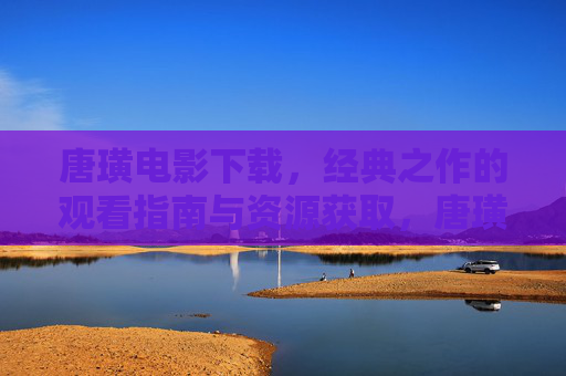 唐璜电影下载,经典之作的观看指南与资源获取,唐璜电影下载,经典观看指南与资源获取 唐璜电影下载,经典之作的观看指南与资源获取,唐璜电影下载,经典观看指南与资源获取