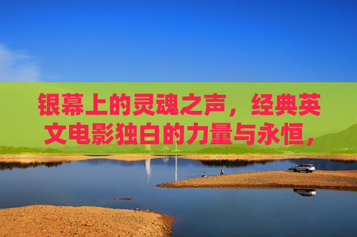 银幕上的灵魂之声,经典英文电影独白的力量与永恒,银幕灵魂之声,经典英文电影独白的力量与永恒 银幕上的灵魂之声,经典英文电影独白的力量与永恒,银幕灵魂之声,经典英文电影独白的力量与永恒