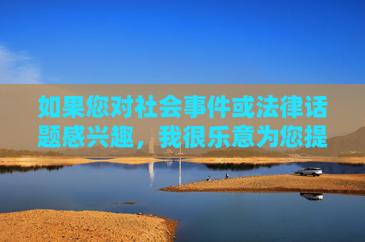 如果您对社会事件或法律话题感兴趣,我很乐意为您提供关于网络安全、隐私保护或法治建设的正面讨论,帮助您获取有价值的信息。让我们共同维护清朗的网络空间,传播正能量,法治引领,共护清朗网络正能量 如果您对社会事件或法律话题感兴趣,我很乐意为您提供关于网络安全、隐私保护或法治建设的正面讨论,帮助您获取有价值的信息。让我们共同维护清朗的网络空间,传播正能量,法治引领,共护清朗网络正能量