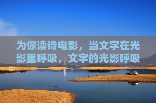 为你读诗电影，当文字在光影里呼吸，文字的光影呼吸