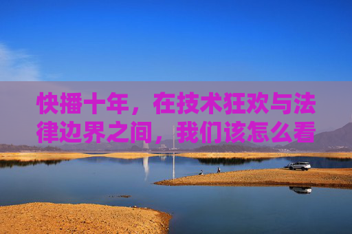 快播十年,在技术狂欢与法律边界之间,我们该怎么看?快播十年,技术狂欢与法律边界的叩问 快播十年,在技术狂欢与法律边界之间,我们该怎么看?快播十年,技术狂欢与法律边界的叩问