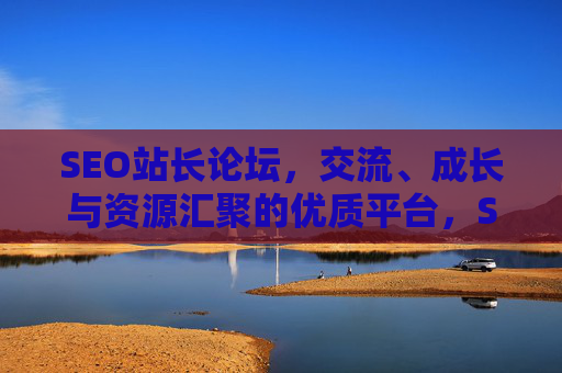 SEO站长论坛,交流、成长与资源汇聚的优质平台,SEO站长论坛,交流成长、资源汇聚的优质平台 SEO站长论坛,交流、成长与资源汇聚的优质平台,SEO站长论坛,交流成长、资源汇聚的优质平台