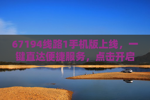 67194线路1手机版上线,一键直达便捷服务,点击开启高效体验,67194线路1手机版上线,一键直达高效体验 67194线路1手机版上线,一键直达便捷服务,点击开启高效体验,67194线路1手机版上线,一键直达高效体验