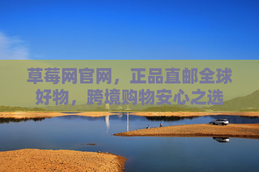 草莓网官网,正品直邮全球好物,跨境购物安心之选 草莓网官网,正品直邮全球好物,跨境购物安心之选