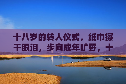 十八岁的转人仪式，纸巾擦干眼泪，步向成年旷野，十八岁，泪干步向成年旷野