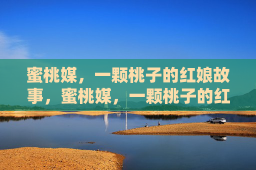 蜜桃媒,一颗桃子的红娘故事,蜜桃媒,一颗桃子的红娘故事 蜜桃媒,一颗桃子的红娘故事,蜜桃媒,一颗桃子的红娘故事