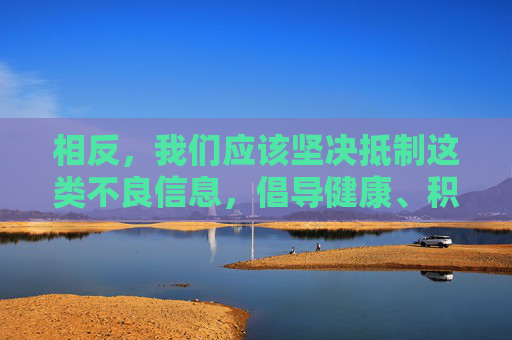 相反，我们应该坚决抵制这类不良信息，倡导健康、积极、向上的网络环境。如果您对网络安全、信息辨别或健康生活方式感兴趣，我很乐意为您提供相关的正面内容，抵制不良信息，守护健康网络空间