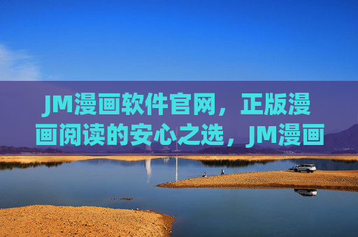JM漫画软件官网,正版漫画阅读的安心之选,JM漫画软件官网,正版漫画阅读安心之选 JM漫画软件官网,正版漫画阅读的安心之选,JM漫画软件官网,正版漫画阅读安心之选