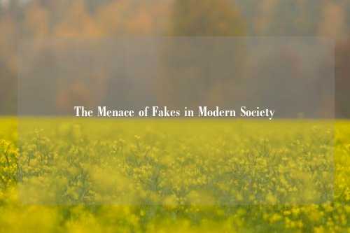 The Menace of Fakes in Modern Society