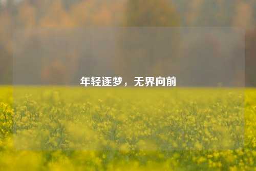 年轻逐梦，无界向前