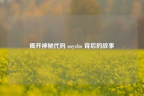 揭开神秘代码 uuyxlm 背后的故事