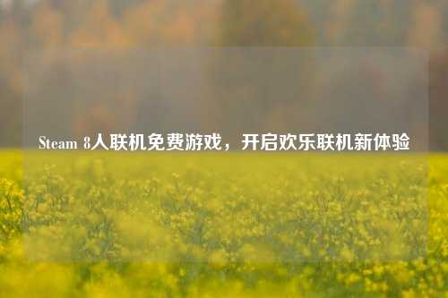 Steam 8人联机免费游戏，开启欢乐联机新体验