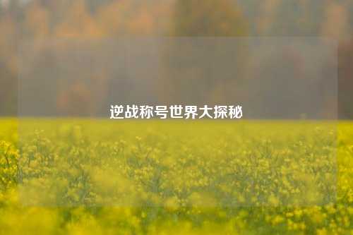 逆战称号世界大探秘