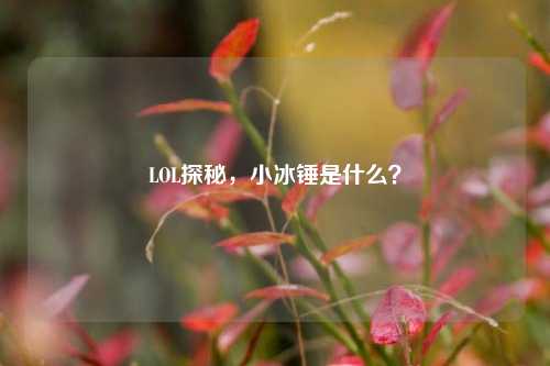 LOL探秘,小冰锤是什么?