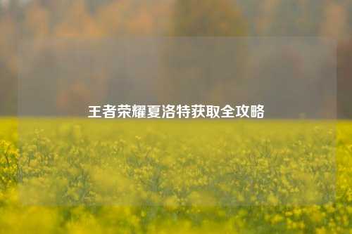 王者荣耀夏洛特获取全攻略